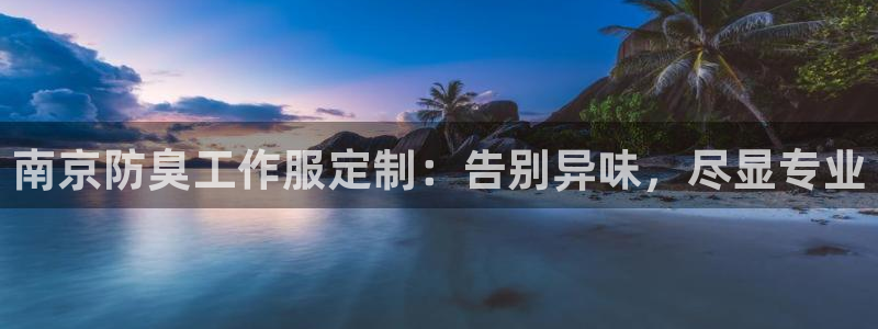 龙8头号玩家官网|南京防臭工作服定制:告别异味,尽显专业